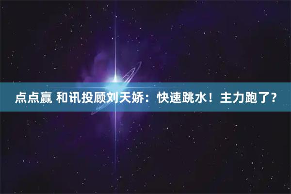 点点赢 和讯投顾刘天娇：快速跳水！主力跑了？