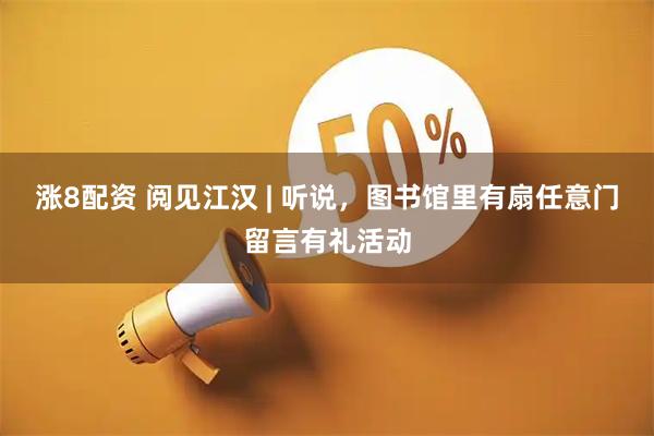 涨8配资 阅见江汉 | 听说，图书馆里有扇任意门留言有礼活动
