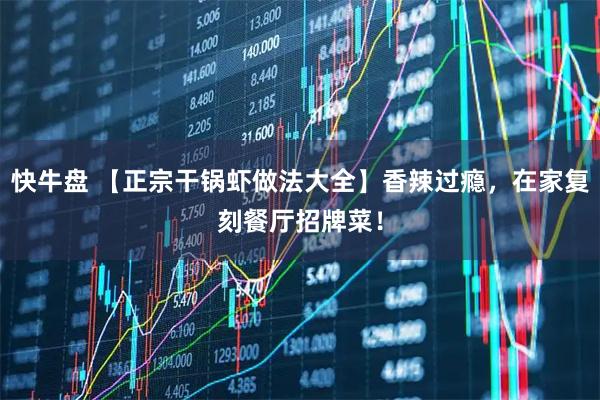 快牛盘 【正宗干锅虾做法大全】香辣过瘾，在家复刻餐厅招牌菜！